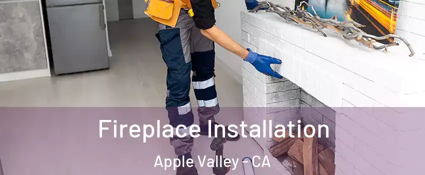  Fireplace Installation Apple Valley - CA