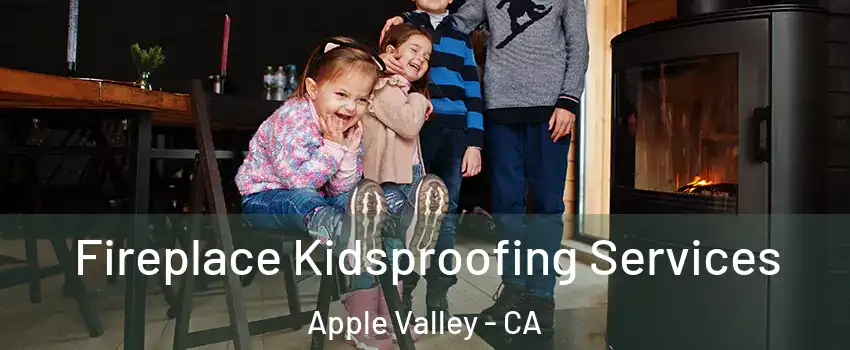  Fireplace Kidsproofing Services Apple Valley - CA