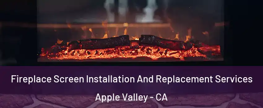  Fireplace Screen Installation And Replacement Services Apple Valley - CA