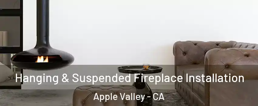  Hanging & Suspended Fireplace Installation Apple Valley - CA