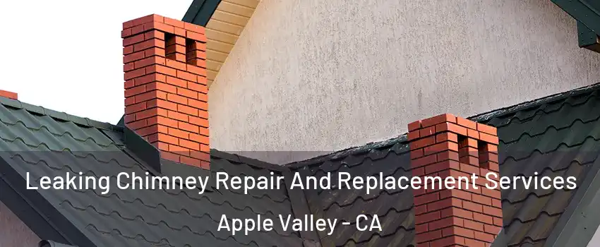  Leaking Chimney Repair And Replacement Services Apple Valley - CA