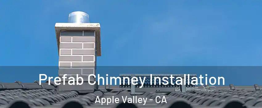  Prefab Chimney Installation Apple Valley - CA
