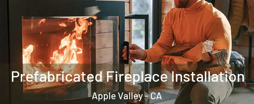  Prefabricated Fireplace Installation Apple Valley - CA