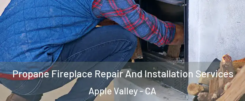  Propane Fireplace Repair And Installation Services Apple Valley - CA