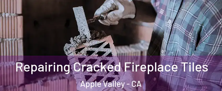  Repairing Cracked Fireplace Tiles Apple Valley - CA