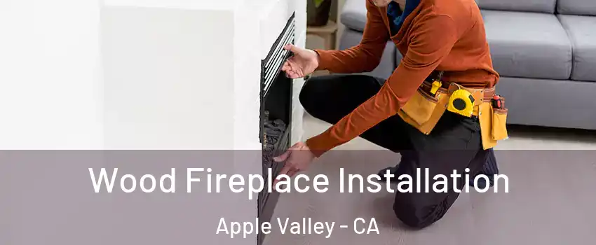  Wood Fireplace Installation Apple Valley - CA
