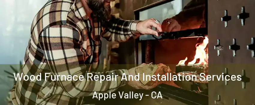  Wood Furnace Repair And Installation Services Apple Valley - CA