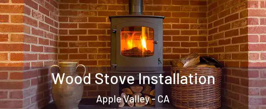 Wood Stove Installation Apple Valley - CA